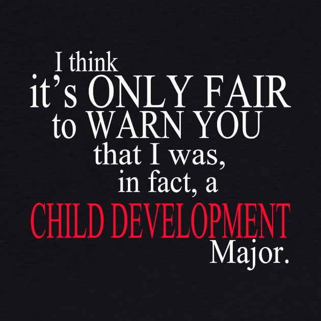 I Think It’s Only Fair To Warn You That I Was In Fact A Child Development Major by delbertjacques